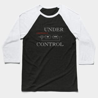 Everything is Under Control electrical engineer's Baseball T-Shirt